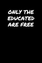 Only The Educated Are Free����: A soft cover blank lined journal to jot down ideas, memories, goals, and anything else tha