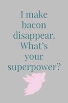 I Make Bacon: Disappear. What's Your Superpower? - Novelty Sarcastic Humor For Keto Saying - Blank Lined Notebook