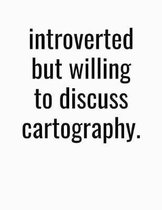 Introverted But Willing To Discuss Cartography