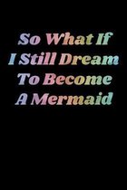 So What If I Still Dream To Become A Mermaid: Dream Journal Tracker