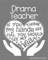 Drama Teacher 2019-2020 Calendar and Notebook: If You Think My Hands Are Full You Should See My Heart: Monthly Academic Organizer (Aug 2019 - July 202