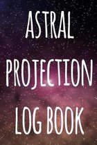 Astral Projection Log Book: The perfect way to record your astral projection experiences, ideal gift for anyone who loves to astral project!