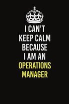 I Can't Keep Calm Because I Am An Operations Manager: Career journal, notebook and writing journal for encouraging men, women and kids. A framework fo