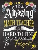 A Truly Amazing Math Teacher Is Hard To Find And impossible To Forget: Math Teacher appreciation gift, Thank you gifts, Notebook/Journal or Planner fo