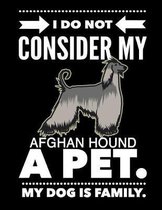 I Do Not Consider My Afghan Hound A Pet.: My Dog Is Family.