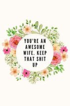 You're an Awesome Wife. Keep That Shit Up: Blank Lined Notebook Journal & Planner - Anniversary gifts for wife wedding Notebook Gift