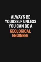 Always Be Yourself Unless You can Be A Geological Engineer: Inspirational life quote blank lined Notebook 6x9 matte finish