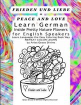 FRIEDEN UND LIEBE = PEACE AND LOVE Learn German Inside Pretty Nature Flowers for English Speakers Learn Languages the Easy Coloring Book Way REPEAT COLOR LEARN by Artist Grace Divine