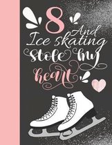 8 And Ice Skating Stole My Heart: Skates Sketchbook For Girls - 8 Years Old Gift For A Figure Skater - Sketchpad To Draw And Sketch In