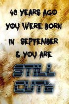 40 Years Ago You Were Born in September & You Are Still Cute: Birthday For Women Friend Or Coworker September Birthday Gifts - Funny Gag Gift - Funny