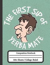 The First Sip of Yerba Mate: Composition Notebook for Yerba Mate Tea Drinkers