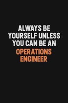 Always Be Yourself Unless You Can Be An Operations Engineer: Inspirational life quote blank lined Notebook 6x9 matte finish