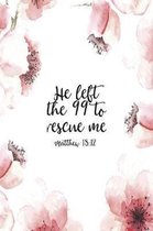 He Left The 99 To Rescue Me Matthew 18: 12: Christian Journal Notebook - Christian Gift for Women, Sermon Notes Journal