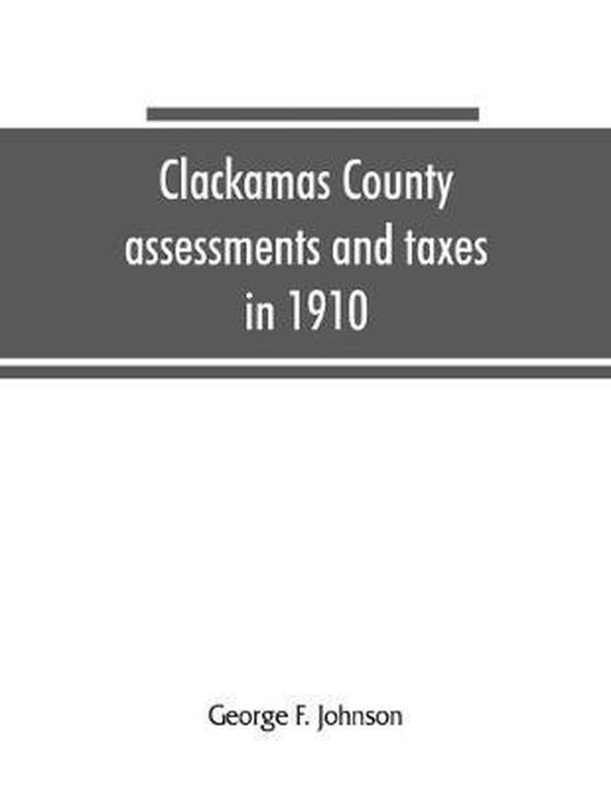 Clackamas County assessments and taxes in 1910, showing the difference