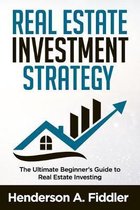 Real Estate Investment Strategy: The Ultimate Beginner's Guide to Real Estate Investing