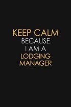 Keep Calm Because I Am A Lodging Manager: Motivational: 6X9 unlined 129 pages Notebook writing journal