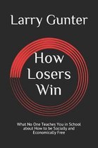 How Losers Win: What No One Teaches You in School about How to be Socially and Economically Free