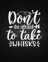 Don't be afraid to take whisks