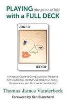 PLAYING (the game of life) with a FULL DECK: A Practical Guide to Compassionate, Proactive Self Leadership, Mindfulness, Response-Ability, Perseveranc