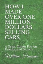 How I Made Over One Million Dollars Selling Cars: A Great Career For An Uneducated Slouch