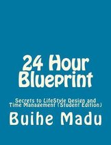 24 Hour Blueprint: Secrets to LifeStyle Design & Time Management (Student Edition)