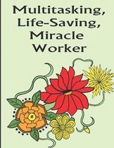 Multitasking Life-Saving Miracle Worker: Color the Stress Away with this Unique Nursing Coloring Book. Great for Hosptial Staff Workers Employees and