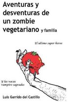 Aventuras y desventuras de un zombi vegetariano y familia: El ultimo s�per heroe y las vacas vampiro sagradas