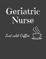 Geriatric Nurse Just Add Coffee: 2020 Monthly and Weekly Planner Journal for Nurses