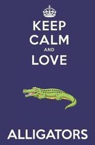 Keep Calm And Love Alligators: Cute Alligator Lovers Journal / Notebook / Diary / Birthday Gift (6x9 - 110 Blank Lined Pages)