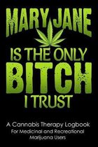 Mary Jane is The Only Bitch I Trust: A Cannabis Therapy Logbook to Record Use, Quality and Effects of Different Strains for Medicinal and Recreational