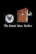 The Book Was Better: Book Reading Lover Notebook