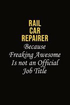 Rail Car Repairer Because Freaking Awesome Is Not An Official Job Title: Career journal, notebook and writing journal for encouraging men, women and k
