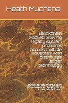 Blockchain Applied: Solving legacy system problems across multiple industries with distributed ledger technology: Solutions for Healthcare