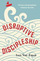 Disruptive Discipleship The Power of Breaking Routine to Kickstart Your Faith