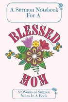 A Sermon Notebook For A Blessed Mom: 52 Weeks Of Sermon Notes In A Book The Perfect Christian Notebook For Home Bible Research, Prayer and Study