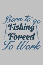 Born To Fish Forced to work: Fishing Journal Complete Fisherman's Log Book With Prompts, Records Details of Fishing Trip, Including Date, Time, Loc