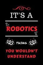 It's A Robotics Thing You Wouldn't Understand: Perfect Robotics Gag Gift - Blank Lined Notebook Journal - 100 Pages 6 x 9 Format - Office Humour and B