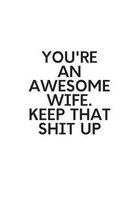 You're an Awesome Wife. Keep That Shit Up: Blank Lined Notebook Journal & Planner - Anniversary gifts for wife wedding Notebook Gift