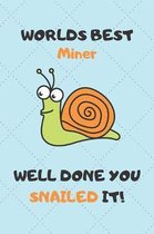 Worlds Best Miner Well Done You Snailed It!