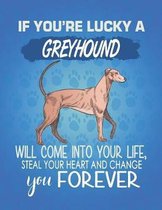 If You're Lucky A Greyhound Will Come Into Your Life, Steal Your Heart And Change You Forever