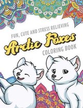 Fun Cute And Stress Relieving Arctic Foxes Coloring Book: Find Relaxation And Mindfulness By Coloring the Stress Away With Our Beautiful Black and Whi