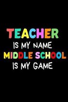 Teacher Is My Name Middle School Is My Game