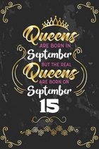 Queens Are Born In September But The Real Queens Are Born On September 15: Funny Blank Lined Notebook Gift for Women and Birthday Card Alternative for