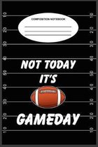 Not Today It's Gameday Composition Notebook: A 6 x 9, 100-page, college-ruled composition book for lovers of football games