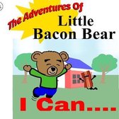 The Adventures Of Little Bacon Bear: I Can