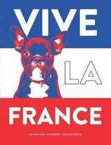 Vive La France, Composition Notebook, College Ruled: French Bulldog Notebook 110 Pages Writing Journal for French Language Students, Teachers or Trave