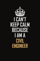 I Can't Keep Calm Because I Am A Civil Engineer: Motivational Career Pride Quote 6x9 Blank Lined Job Inspirational Notebook Journal