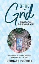 Off The Grid: Navigation Done Your Way / Choose To Be An Explorer or Simply Be Off The Grid