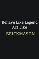 Behave like Legend Act Like Brickmason: Writing careers journals and notebook. A way towards enhancement