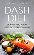 Dash Diet: the definitive guide to fighting hypertension with recipes and the 14-Day dash meal plan to improve your health.